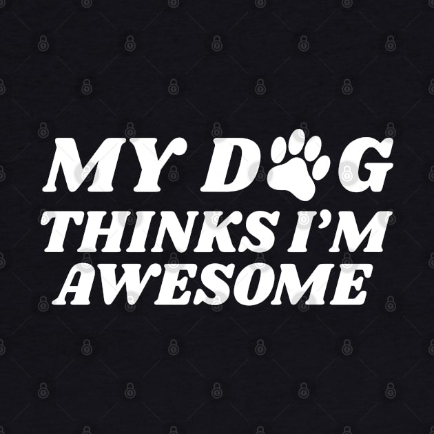 my dog thinks i'm awesome by victorstore